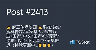 果冻传媒麻豆独播：全新视听盛宴，尽在掌握之中！